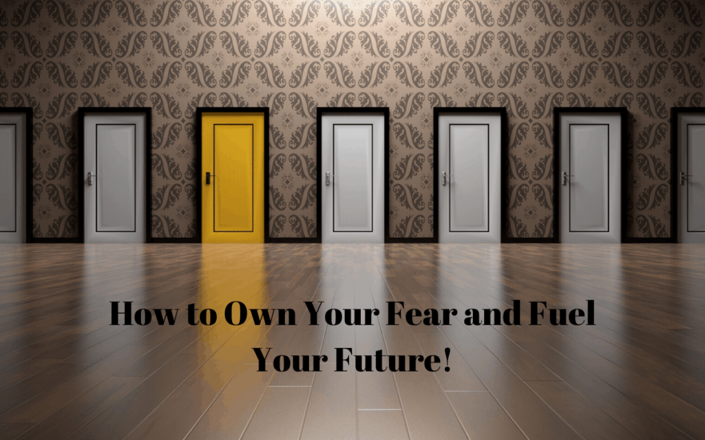 How to Own Your Fear And Fuel Your Future!