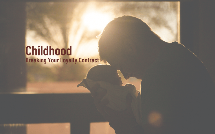 Childhood: Breaking Your Loyalty Contract